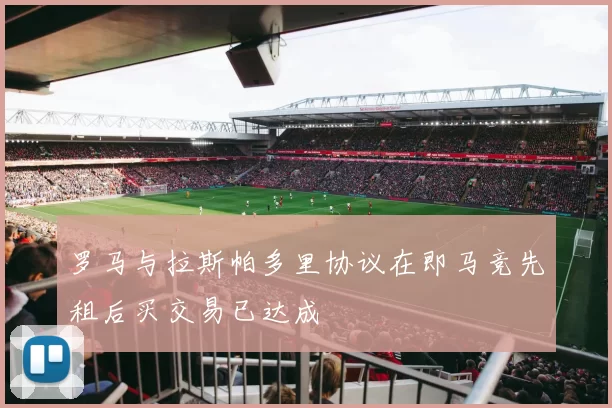 罗马与拉斯帕多里协议在即马竞先租后买交易已达成